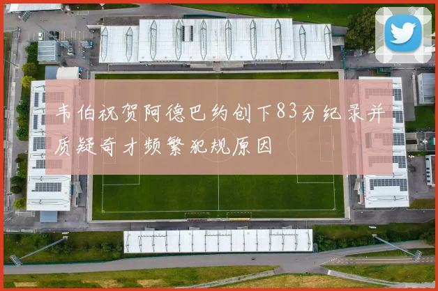 韦伯祝贺阿德巴约创下83分纪录并质疑奇才频繁犯规原因