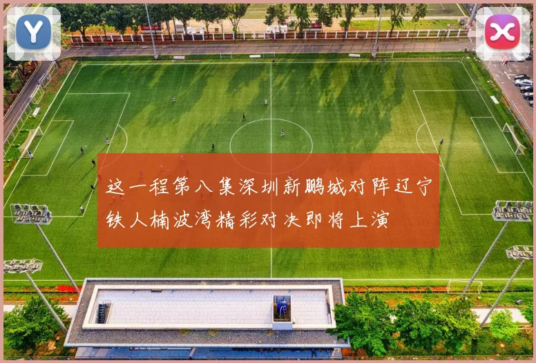 这一程第八集深圳新鹏城对阵辽宁铁人楠波湾精彩对决即将上演