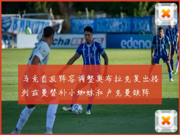 马竞首发阵容调整奥布拉克复出格列兹曼替补小蜘蛛和卢克曼缺阵