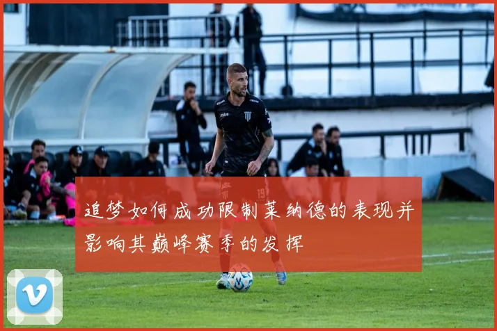 追梦如何成功限制莱纳德的表现并影响其巅峰赛季的发挥